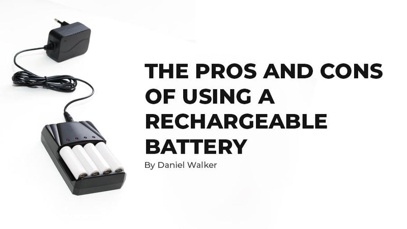 THE PROS AND CONS OF USING A RECHARGEABLE BATTERY